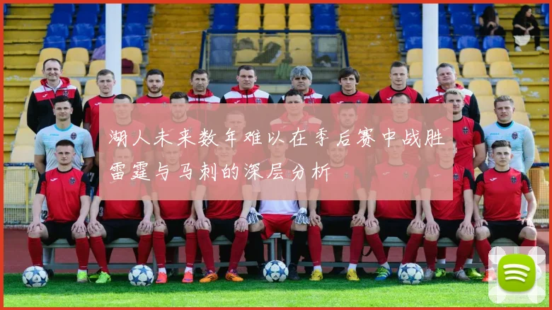 湖人未来数年难以在季后赛中战胜雷霆与马刺的深层分析