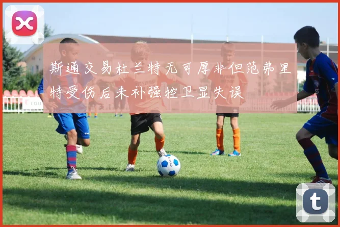 斯通交易杜兰特无可厚非但范弗里特受伤后未补强控卫显失误